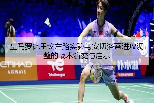 皇马罗德里戈左路实验与安切洛蒂进攻调整的战术演变与启示