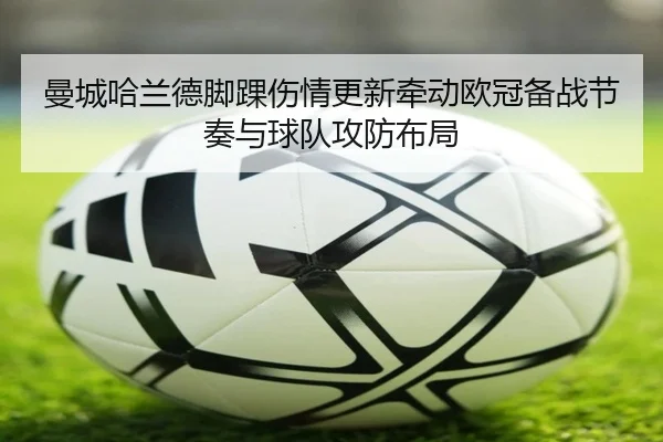曼城哈兰德脚踝伤情更新牵动欧冠备战节奏与球队攻防布局