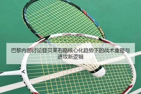巴黎内部讨论登贝莱右路核心化趋势下的战术重塑与进攻新逻辑