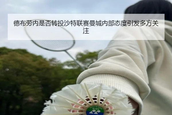 德布劳内是否转投沙特联赛曼城内部态度引发多方关注