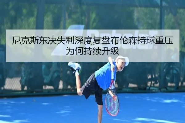尼克斯东决失利深度复盘布伦森持球重压为何持续升级